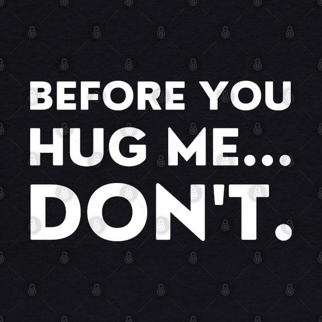 Before You Hug Me Don't. Funny Sarcastic Saying by That Cheeky Tee